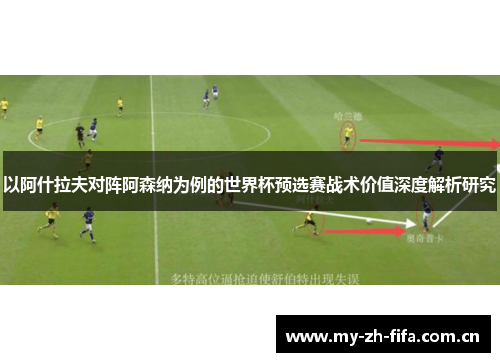 以阿什拉夫对阵阿森纳为例的世界杯预选赛战术价值深度解析研究